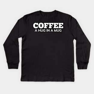 Coffee A Hug In A Mug. Funny Coffee Lover Gift Kids Long Sleeve T-Shirt